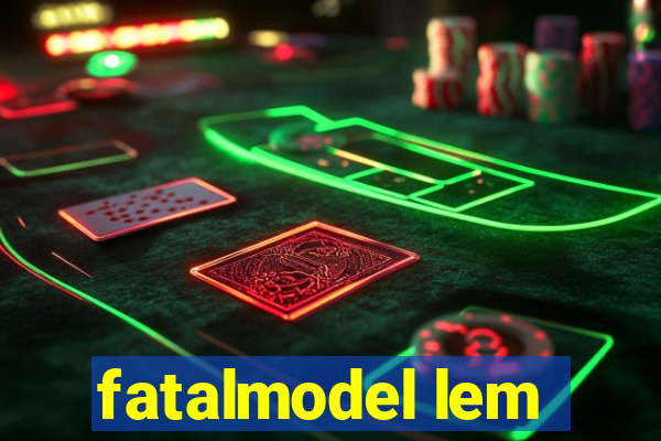 fatalmodel lem